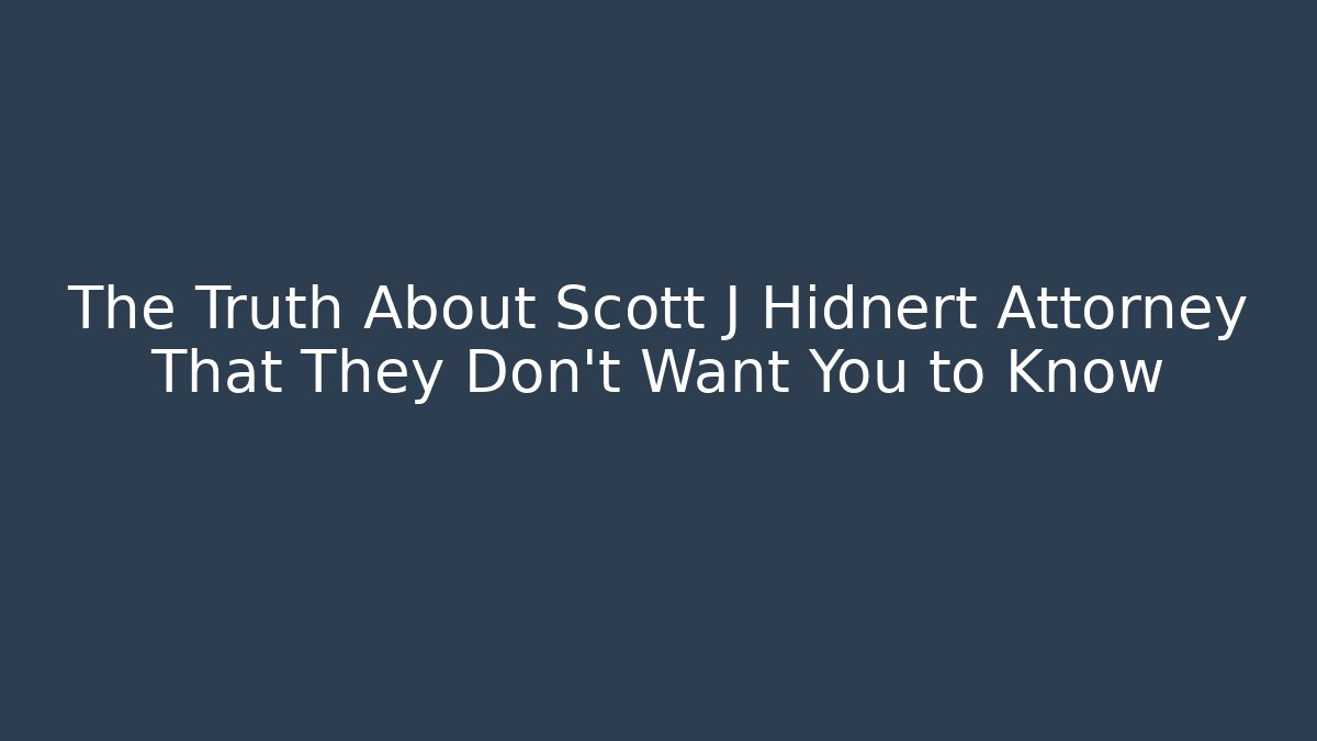 The Truth About Scott J Hidnert Attorney That They Don't Want You to Know
