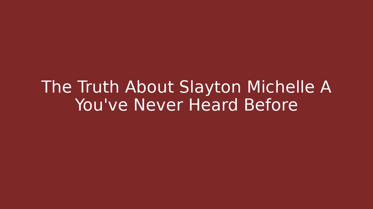 The Truth About Slayton Michelle A You've Never Heard Before