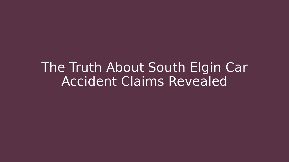 The Truth About South Elgin Car Accident Claims Revealed