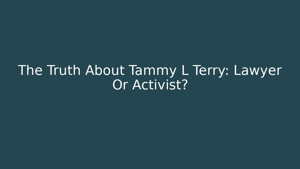 The Truth About Tammy L Terry: Lawyer Or Activist? - WealthxGroup