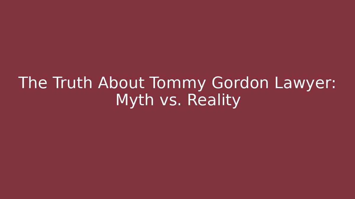 The Truth About Tommy Gordon Lawyer: Myth vs. Reality