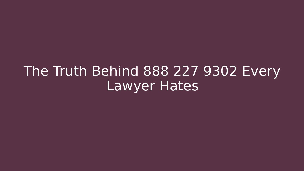 The Truth Behind 888 227 9302 Every Lawyer Hates