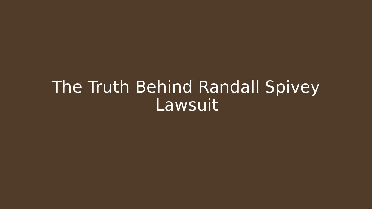The Truth Behind Randall Spivey Lawsuit