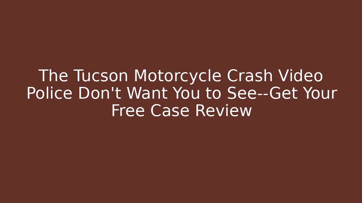 The Tucson Motorcycle Crash Video Police Don't Want You to See—Get Your Free Case Review
