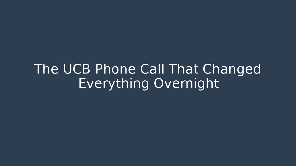 The UCB Phone Call That Changed Everything Overnight