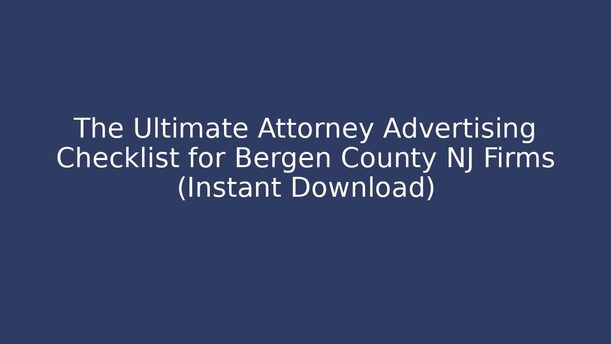 The Ultimate Attorney Advertising Checklist for Bergen County NJ Firms (Instant Download)