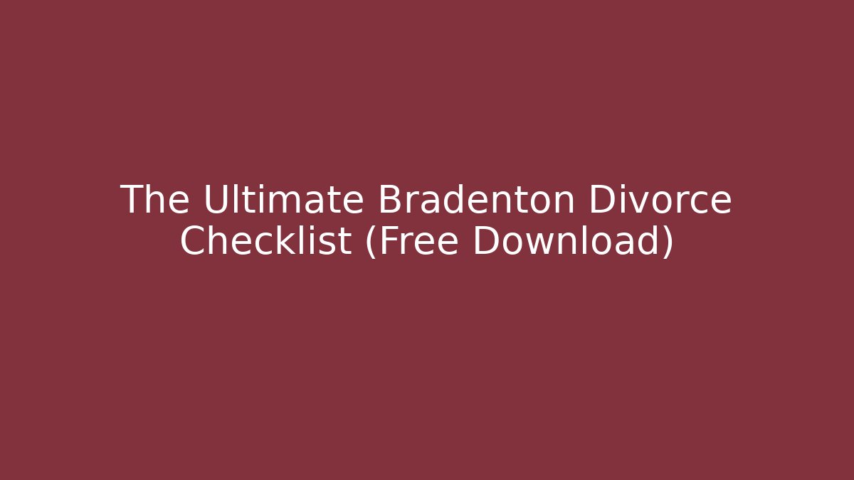 The Ultimate Bradenton Divorce Checklist (Free Download) - WealthxGroup