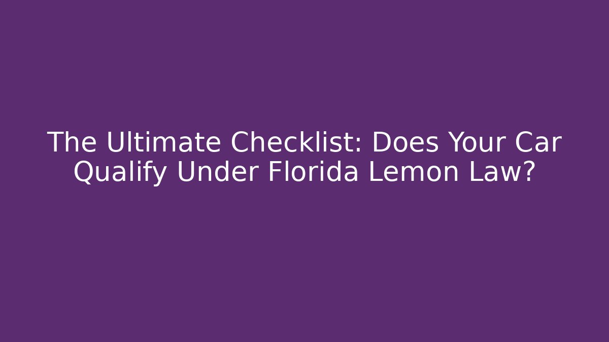 The Ultimate Checklist: Does Your Car Qualify Under Florida Lemon Law? - WealthxGroup