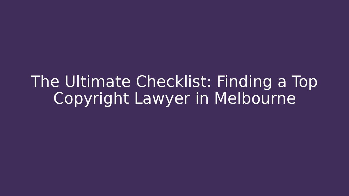 The Ultimate Checklist: Finding a Top Copyright Lawyer in Melbourne - WealthxGroup