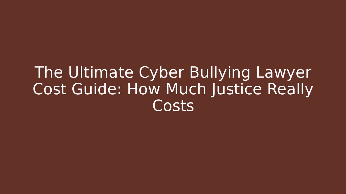 The Ultimate Cyber Bullying Lawyer Cost Guide: How Much Justice Really Costs