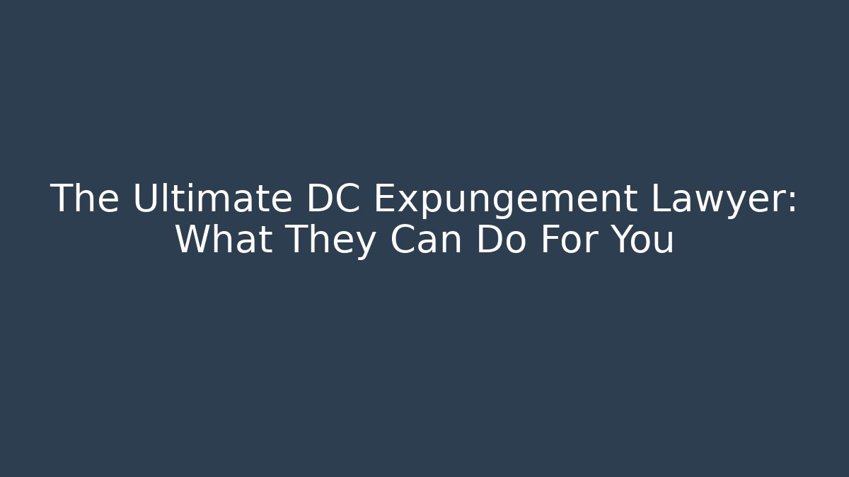 The Ultimate DC Expungement Lawyer: What They Can Do For You - WealthxGroup