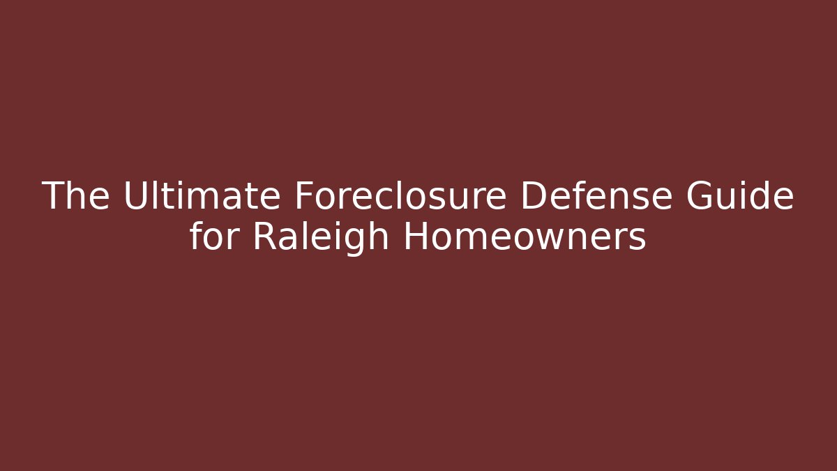 The Ultimate Foreclosure Defense Guide for Raleigh Homeowners