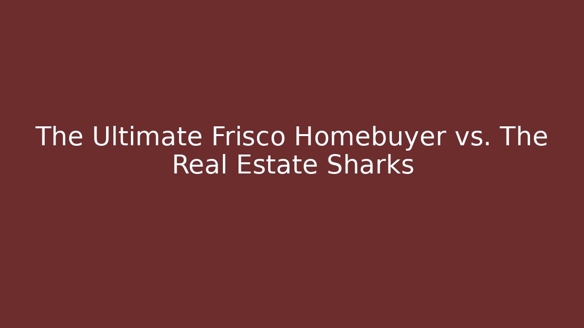 The Ultimate Frisco Homebuyer vs. The Real Estate Sharks