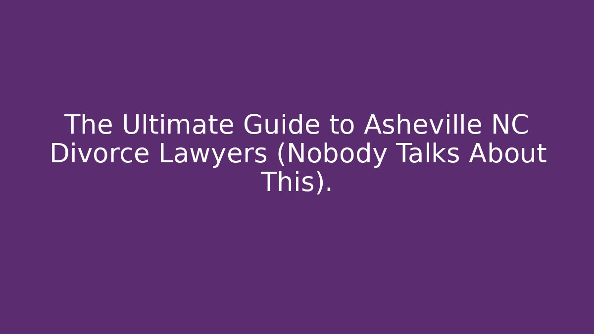 The Ultimate Guide to Asheville NC Divorce Lawyers (Nobody Talks About This).