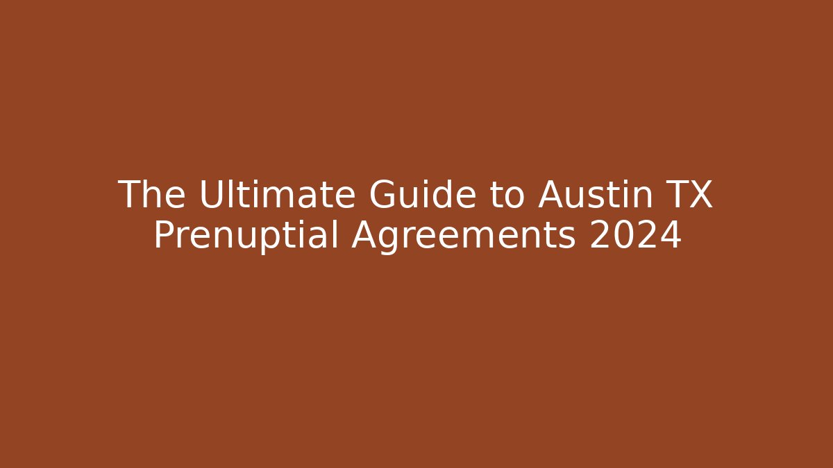 The Ultimate Guide to Austin TX Prenuptial Agreements 2024