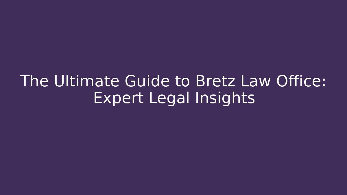 The Ultimate Guide to Bretz Law Office: Expert Legal Insights