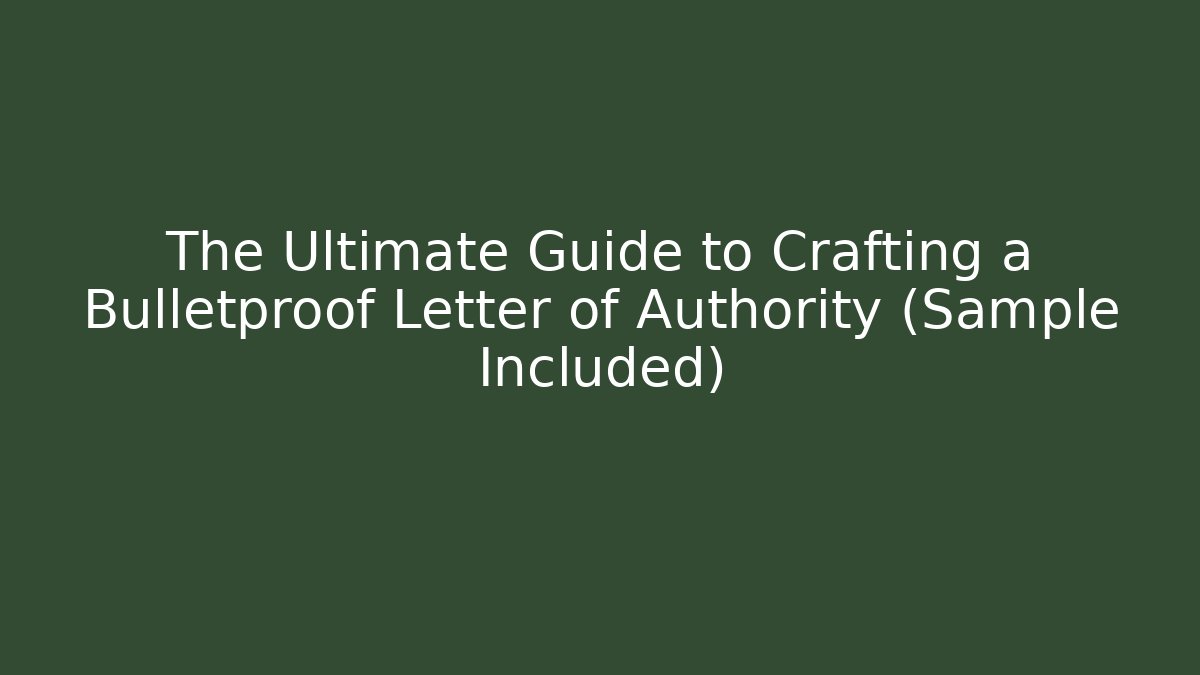 The Ultimate Guide to Crafting a Bulletproof Letter of Authority (Sample Included)
