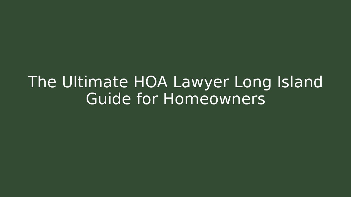 The Ultimate HOA Lawyer Long Island Guide for Homeowners - WealthxGroup