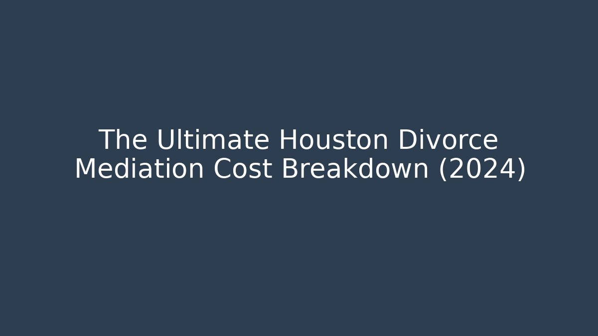 The Ultimate Houston Divorce Mediation Cost Breakdown (2024) - WealthxGroup
