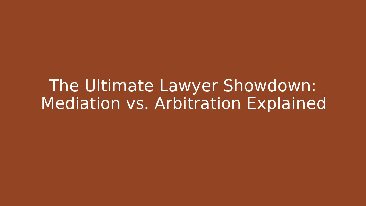 The Ultimate Lawyer Showdown: Mediation vs. Arbitration Explained