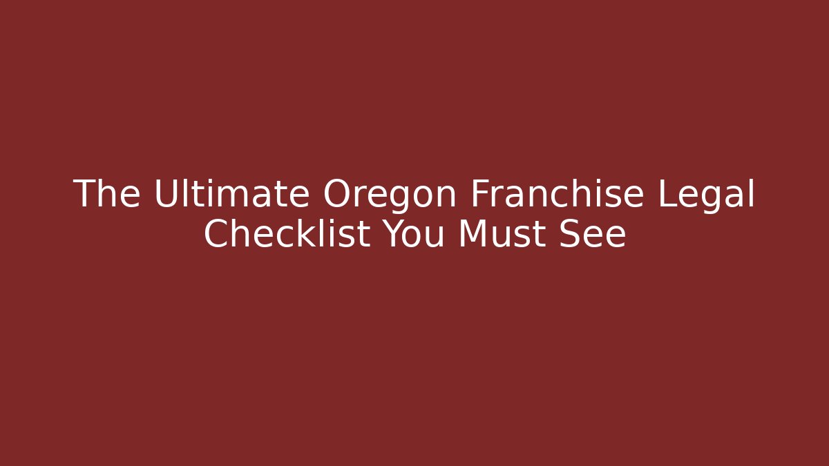 The Ultimate Oregon Franchise Legal Checklist You Must See