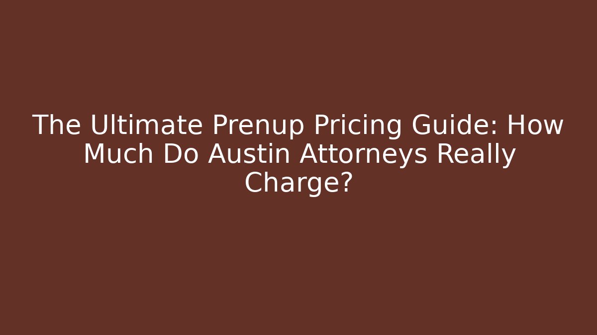 The Ultimate Prenup Pricing Guide: How Much Do Austin Attorneys Really Charge? - WealthxGroup