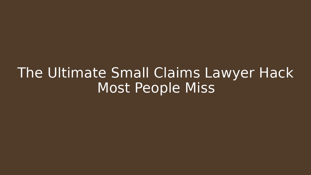 The Ultimate Small Claims Lawyer Hack Most People Miss