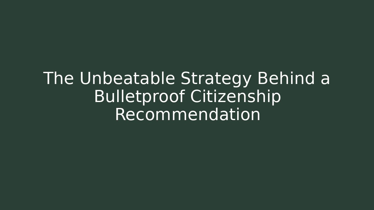 The Unbeatable Strategy Behind a Bulletproof Citizenship Recommendation - WealthxGroup