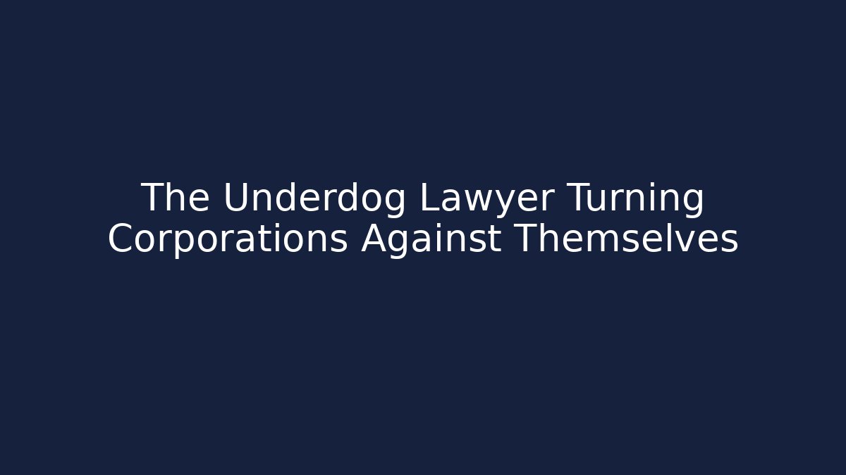 The Underdog Lawyer Turning Corporations Against Themselves