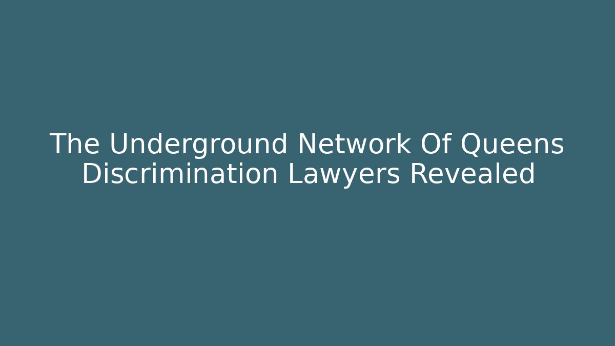 The Underground Network Of Queens Discrimination Lawyers Revealed