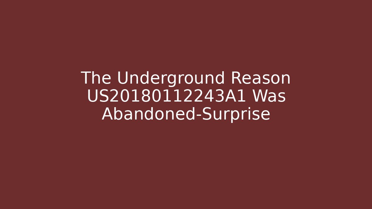 The Underground Reason US20180112243A1 Was Abandoned-Surprise