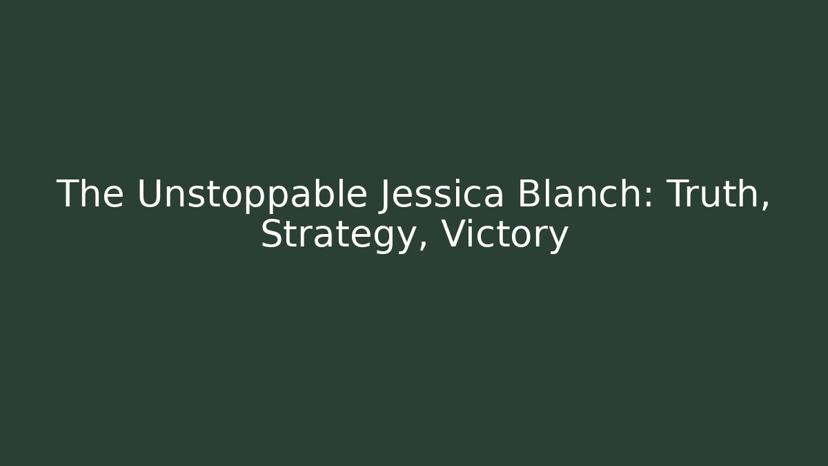 The Unstoppable Jessica Blanch: Truth, Strategy, Victory