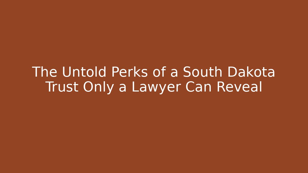 The Untold Perks of a South Dakota Trust Only a Lawyer Can Reveal - WealthxGroup