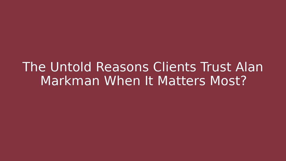 The Untold Reasons Clients Trust Alan Markman When It Matters Most? - WealthxGroup
