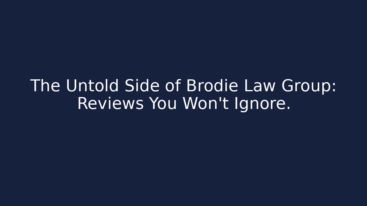 The Untold Side of Brodie Law Group: Reviews You Won’t Ignore.
