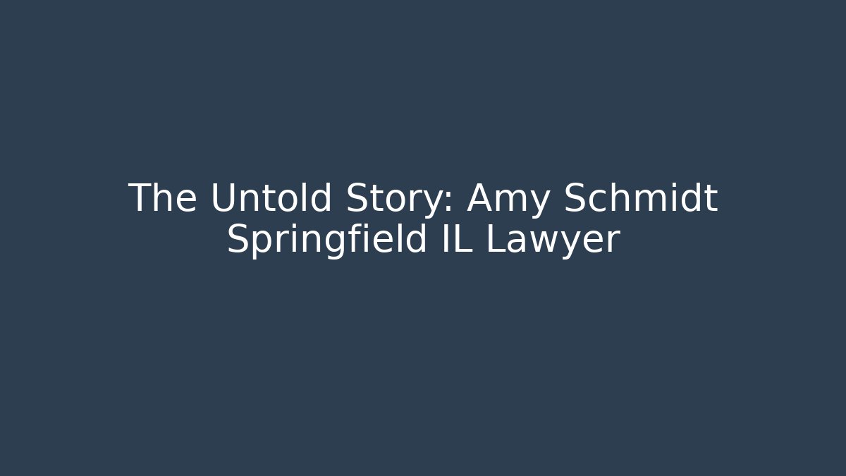 The Untold Story: Amy Schmidt Springfield IL Lawyer