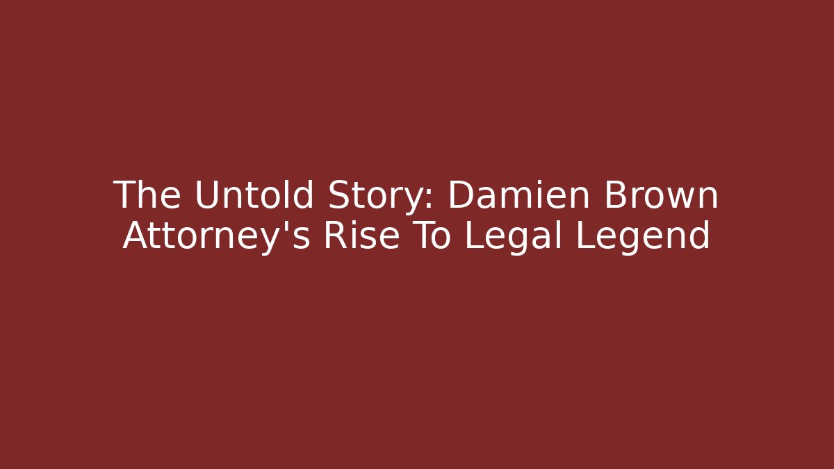 The Untold Story: Damien Brown Attorney's Rise To Legal Legend