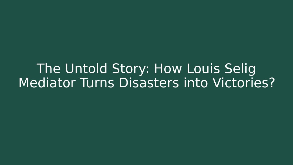 The Untold Story: How Louis Selig Mediator Turns Disasters into Victories?