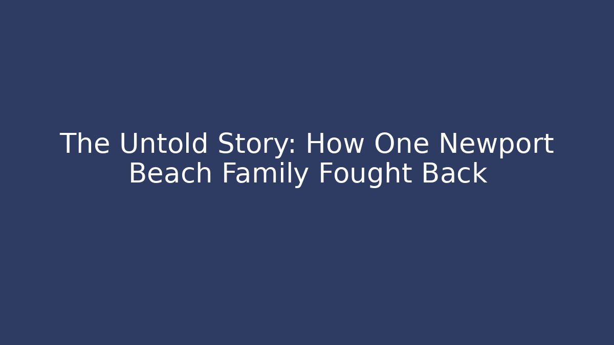 The Untold Story: How One Newport Beach Family Fought Back