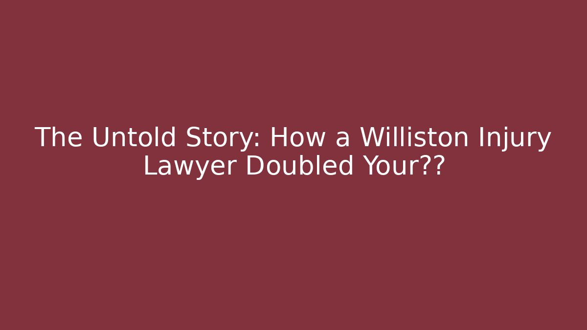 The Untold Story: How a Williston Injury Lawyer Doubled Your赔偿 - WealthxGroup
