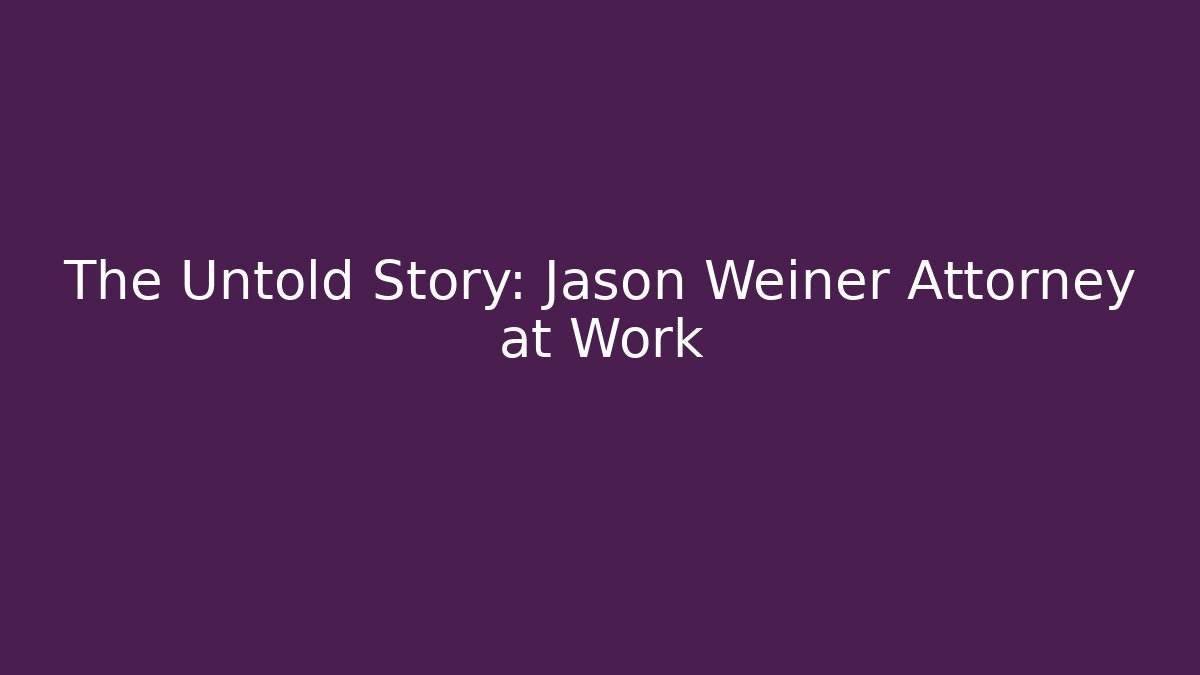 The Untold Story: Jason Weiner Attorney at Work