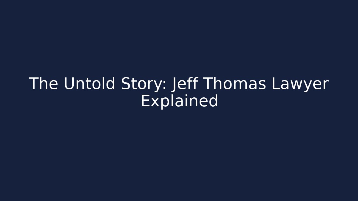 The Untold Story: Jeff Thomas Lawyer Explained