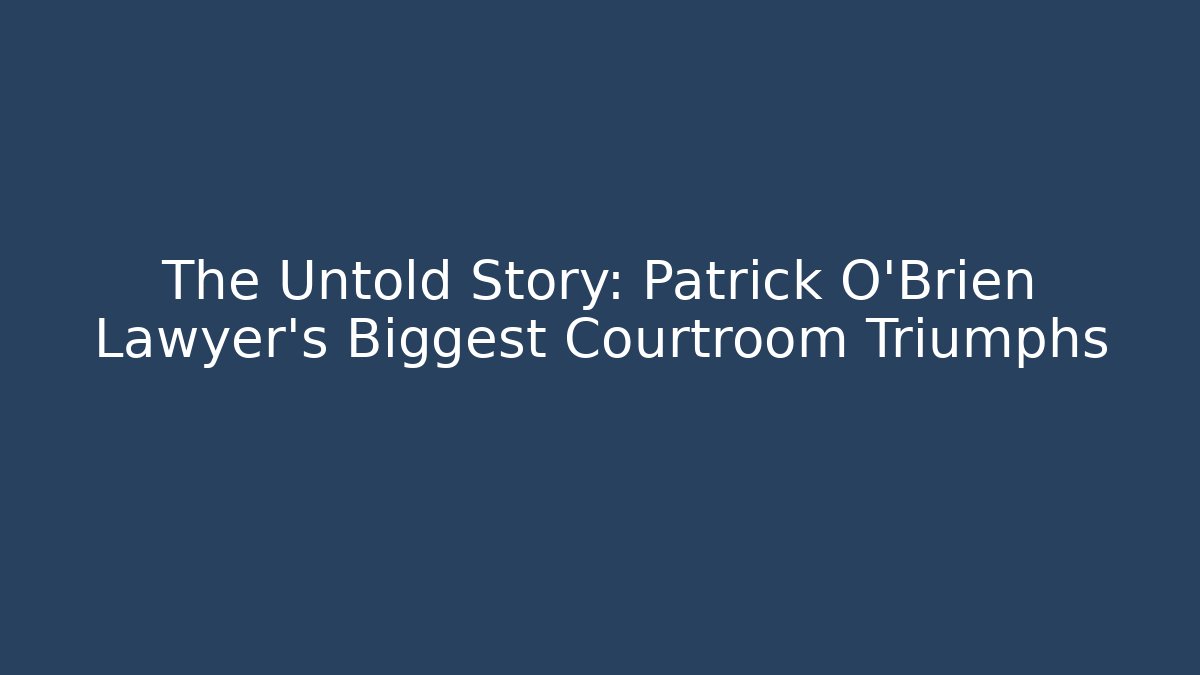 The Untold Story: Patrick O'Brien Lawyer's Biggest Courtroom Triumphs
