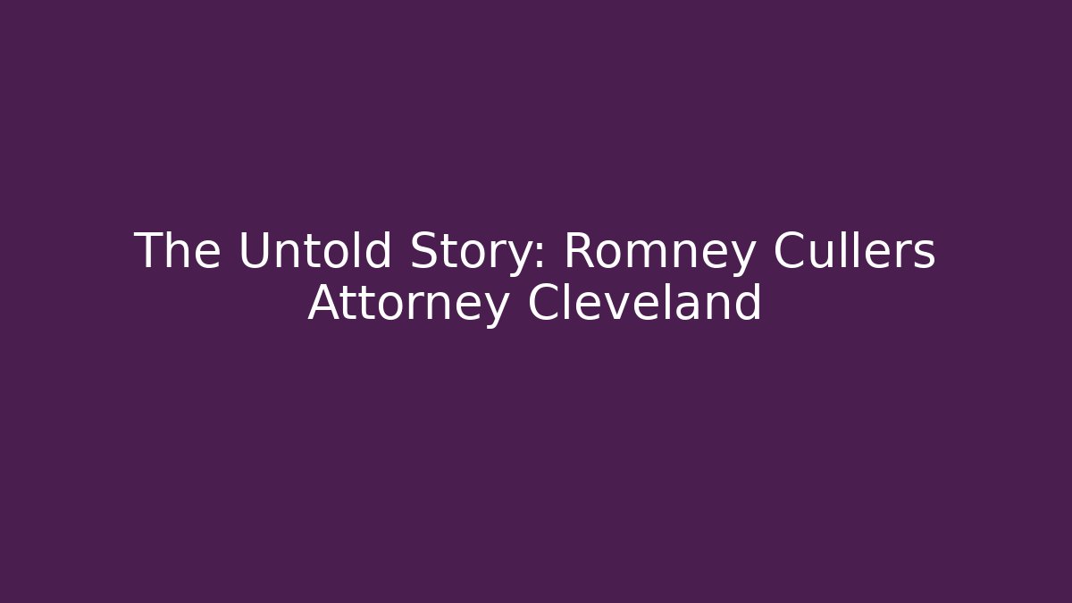 The Untold Story: Romney Cullers Attorney Cleveland
