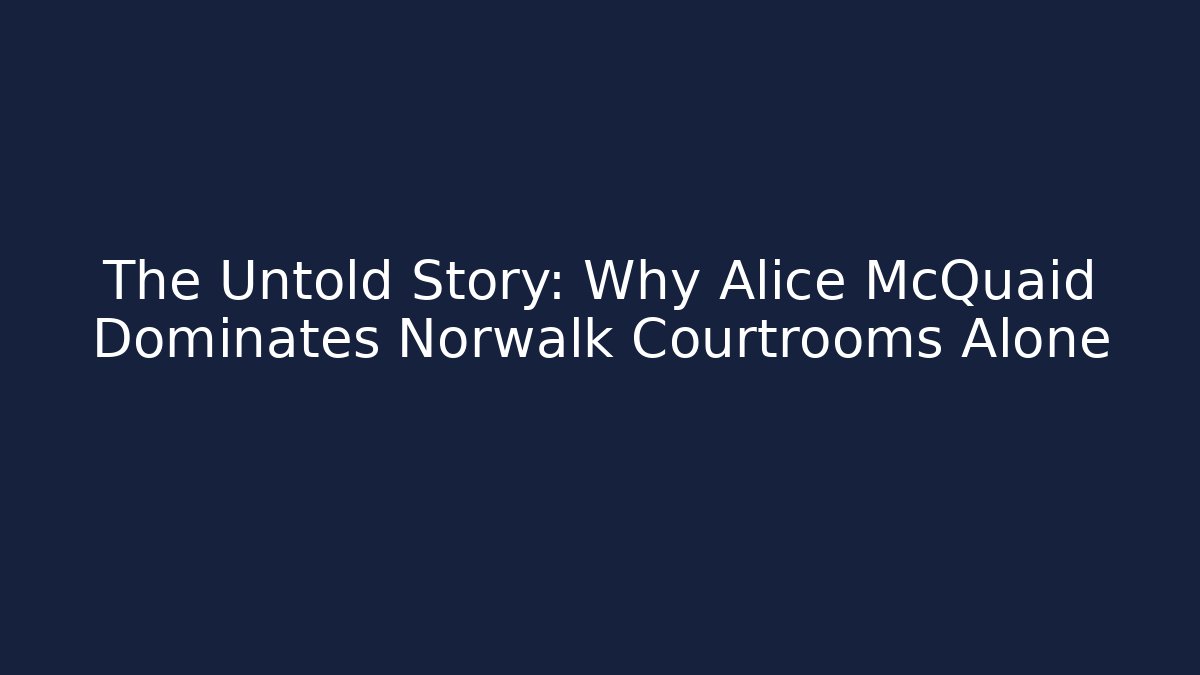 The Untold Story: Why Alice McQuaid Dominates Norwalk Courtrooms Alone