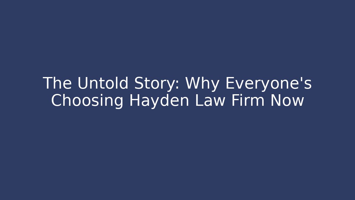 The Untold Story: Why Everyone's Choosing Hayden Law Firm Now