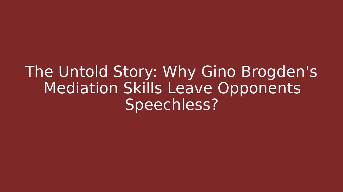 The Untold Story: Why Gino Brogden’s Mediation Skills Leave Opponents Speechless?