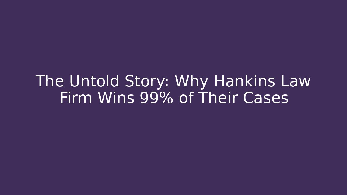 The Untold Story: Why Hankins Law Firm Wins 99% of Their Cases