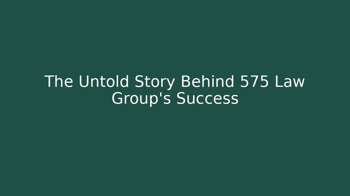 The Untold Story Behind 575 Law Group's Success