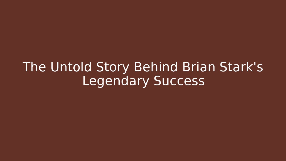 The Untold Story Behind Brian Stark’s Legendary Success